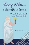 Keep calm... e dai retta a Seneca. 79 risposte alle grandi domande sulla vita, l'amore e la felicità libro