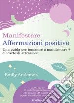 Manifestare affermazioni positive. Una guida per imparare a manifestare. Con 50 Carte libro