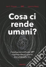 Cosa ci rende umani? L'intelligenza artificiale GPT risponde alle più grandi domande sulla vita libro