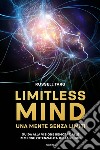 Limitless mind. Una mente senza limiti. Guida alla visione remota e alle immense potenzialità delle psiche libro