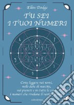 Tu sei i tuoi numeri. Come leggere nei nomi, nelle date di nascita, nei pianeti, e in tutte le cose, i numeri che rivelano il nostro destino libro