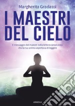 I maestri del cielo. Il messaggio dei maestri nella lettera canalizzata che la tua anima aspettava di leggere