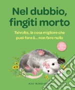 Nel dubbio, fingiti morto. Talvolta, la cosa migliore che puoi fare è... non fare nulla