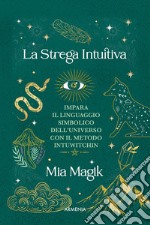 La strega intuitiva. Impara il linguaggio simbolico dell'Universo con il metodo IntuWitching libro