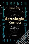 Astrologia runica. Sblocca l'antico potere delle tue rune di nascita libro