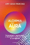 Alchimia dell'aura. Come percepire i campi energetici e interpretare lo spettro dei colori in te e negli altri libro di Leigh Mercree Amy