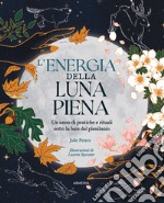 L'energia della luna piena. Un anno di pratiche e rituali sotto la luce del plenilunio