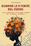 Guarire le 5 ferite del cuore. Riconosci e liberati dalle esperienze negative dell'infanzia che ancora influiscono sul tuo presente libro