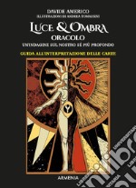 Luce & ombra. Oracolo. Un'indagine sul nostro sé più profondo. Guida all'interpretazione delle carte. Con 60 Carte libro