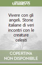 Vivere con gli angeli. Storie italiane di veri incontri con le creature celesti libro