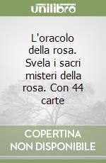 L'oracolo della rosa. Svela i sacri misteri della rosa. Con 44 carte libro