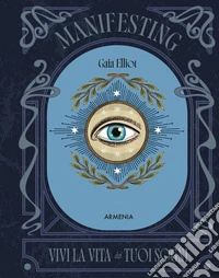 Manifesting. Vivi la vita dei tuoi sogni libro