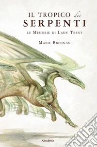 Il tropico dei serpenti. Le memorie di Lady Trent libro