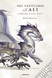 Nel santuario delle ali. Le memorie di Lady Trent. Ediz. illustrata libro