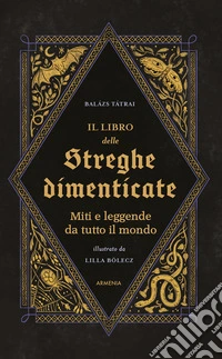 Il libro delle streghe dimenticate. Miti e leggende da tutto il mondo libro
