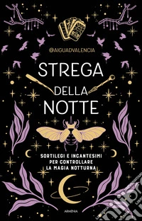 Strega della notte. Sortilegi e incantesimi per controllare la magia notturna libro