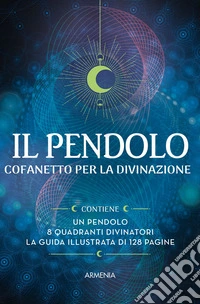 Il pendolo. Ediz. illustrata. Con pendolo. Con 8 quadranti divinatori libro