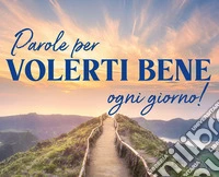 Parole per volerti bene ogni giorno. Ediz. illustrata libro