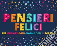 Pensieri felici. Ediz. illustrata libro