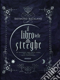 Il libro delle streghe. Un moderno libro delle ombre per la pratica della stregoneria libro