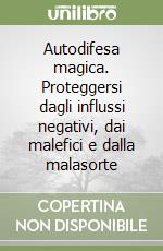 Autodifesa magica. Proteggersi dagli influssi negativi, dai malefici e dalla malasorte libro