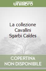 La collezione Cavallini Sgarbi Caldes libro