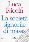La società signorile di massa libro di Ricolfi Luca