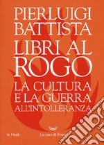 Libri al rogo. La cultura e la guerra all'intolleranza libro