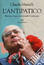 L'antipatico. Bettino Craxi e la grande coalizione libro