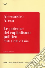 Le potenze del capitalismo politico. Stati Uniti e Cina libro