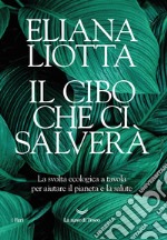 Il cibo che ci salverà. La svolta ecologica a tavola per aiutare il pianeta e la salute libro