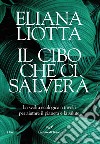 Il cibo che ci salverà. La svolta ecologica a tavola per aiutare il pianeta e la salute libro di Liotta Eliana