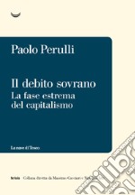 Il debito sovrano. La fase estrema del capitalismo libro