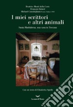 I miei scrittori e altri animali. Santa Maddalena, una casa in Toscana libro