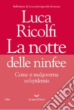 La notte delle ninfee. Come si malgoverna un'epidemia libro