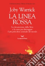 La linea rossa. La devastazione della Siria e la corsa per distruggere il più pericoloso arsenale del mondo libro