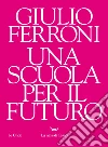 Una scuola per il futuro libro di Ferroni Giulio