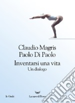 Inventarsi una vita. Un dialogo libro