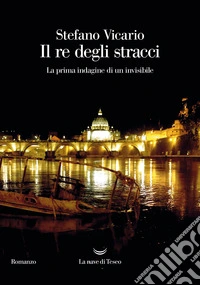Il re degli stracci. La prima indagine di un invisibile