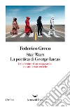 Star Wars. La poetica di George Lucas. Le avventure di un ragazzaccio con ambizioni eroiche libro