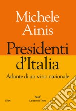 Presidenti d'Italia. Atlante di un vizio nazionale libro