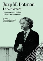 La semiosfera. L'asimmetria e il dialogo nelle strutture pensanti. Nuova ediz. libro