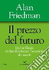Il prezzo del futuro. Perché l'Italia rischia di sprecare l'occasione del secolo libro di Friedman Alan