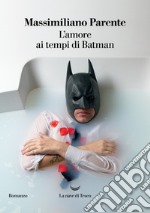 L'amore ai tempi di Batman libro