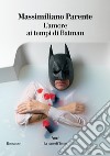 L'amore ai tempi di Batman libro di Parente Massimiliano