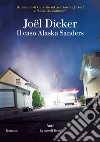 Il caso Alaska Sanders libro di Dicker Joël