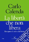 La libertà che non libera. Riscoprire il valore del limite libro di Calenda Carlo