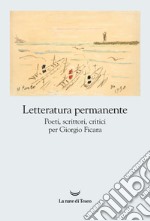 Letteratura permanente. Poeti, scrittori, critici per Giorgio Ficara libro