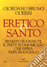 Eretico o santo. Ernesto Buonaiuti, il prete scomunicato che ispira Papa Francesco libro