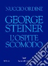 George Steiner. L'ospite scomodo libro di Ordine Nuccio